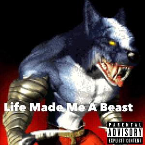 Life Made Me A Beast (Explicit)