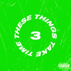 THESE THINGS TAKE TIME 3 (Explicit)