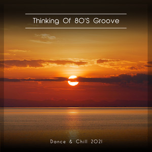 Thinking Of 80'S Groove Dance & Chill 2021