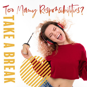 Too Many Responsibilities? Take a Break