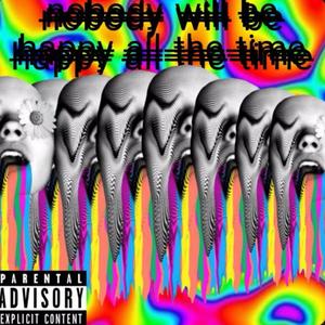 nobody will be happy all the time (Explicit)