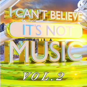 I Can't Believe It's Not Music VOL.2