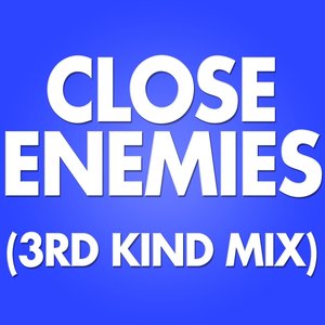 Close Enemies (3rd Kind Mix)