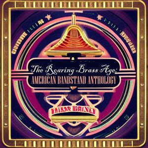 The Roaring Brass Age: American Bandstand Anthology