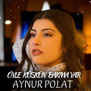 Öyle küskün bakma yar