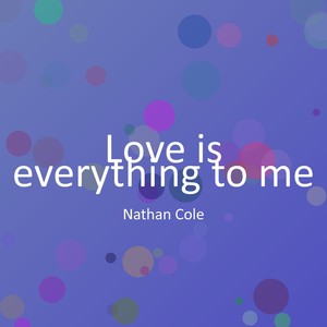 Love is everything to me