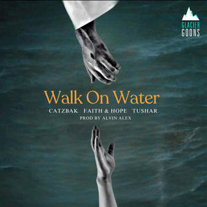 Walk On Water (feat. Faith & Hope & Tushar)
