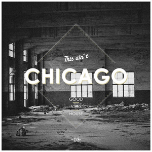 This Ain't Chicago - Good Vibes House, Vol. 3 (Explicit)