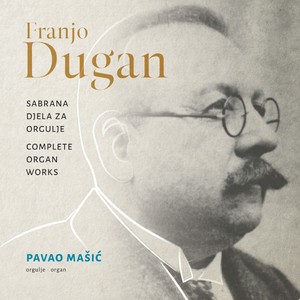 Franjo Dugan: Sabrana Djela Za Orgulje / Complete Organ Works