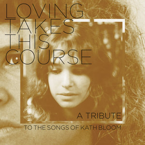 Loving Takes This Course - A Tribute To The Songs Of Kath Bloom