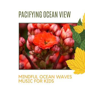 Pacifying Ocean View - Mindful Ocean Waves Music for Kids