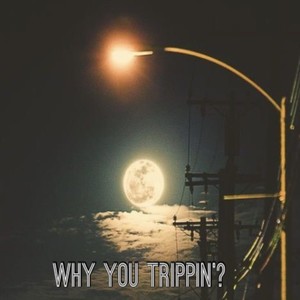 Why You Trippin'? (Explicit)