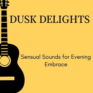 Dusk Delights - Sensual Sounds for Evening Embrace