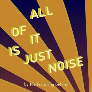 All of it Is Just Noise (feat. Belany)