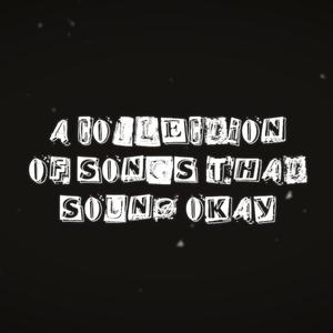 A Collection Of Songs That Sound Okay (Explicit)