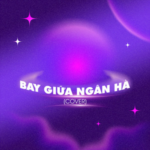 Bay Giữa Ngân Hà (COVER版)