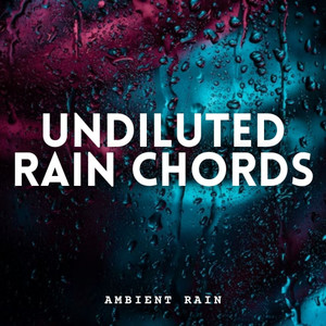 Ambient Rain: Undiluted Rain Chords