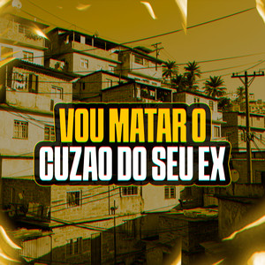 VOU MATAR O CUZÃO DO TEU EX