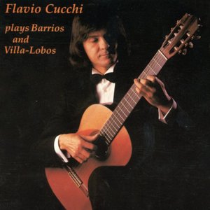 Flavio Cucchi Plays Barrios and Villa-Lobos