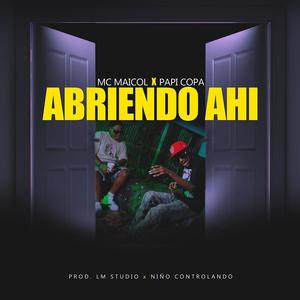 ABRIENDO AHI (feat. Mc Maicol & Papi Copa) [Explicit]