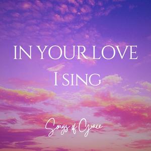 in Your love, I sing