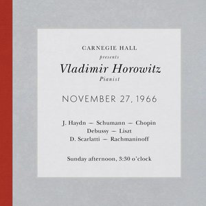 Vladimir Horowitz Live at Carnegie Hall - Recital November 27, 1966: Haydn, Schumann, Chopin, Debussy, Liszt, Scarlatti & Rachmaninoff