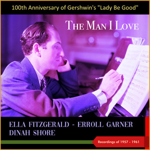 The Man I Love (100th Anniversary of Gershwin's "Lady Be Good" - Recordings of 1957 - 1961)