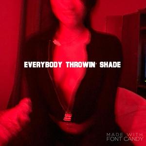 Everybody Throwin' Shade (Explicit)