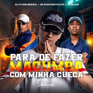 Para de Fazer Macumba Com Minha Cueca (Explicit)
