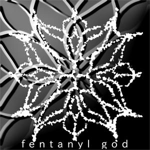 fentanyl god (Explicit)