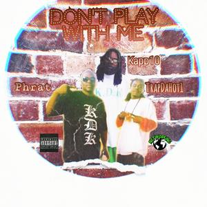 Don't Play With Me (feat. Kapp10) [Explicit]