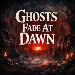 Ghosts Fade At Dawn