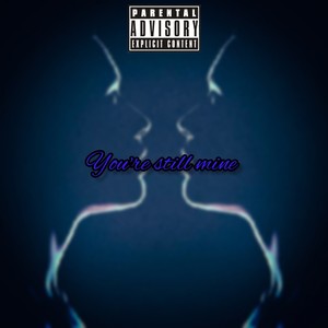 You're Still Mine (Explicit)