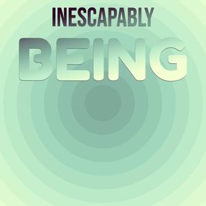 Inescapably Being