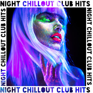 Night Chillout Club Hits - Dancefloor, Lounge Club, Dance Party