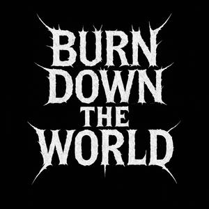 BURN DOWN THE WORLD (Explicit)