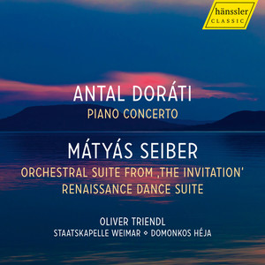 Antal Doráti: Piano Concerto - Mátyás Seiber: Orchestral Suite from "The Invitation" - Renaissance Dance Suite