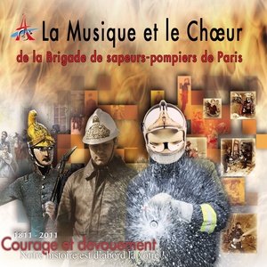 La musique et le choeur de la brigade de sapeurs-pompiers de Paris (1811 - 2011: Courage et dévouement)