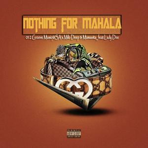 Nothing for Mahala(feat. 012 Groove Musiq, Lady Dee & Mamasita)