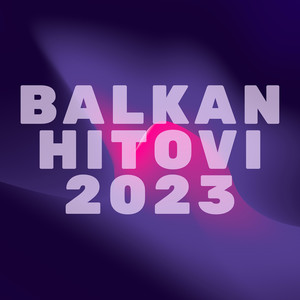 Balkan Hitovi 2023 (Explicit)