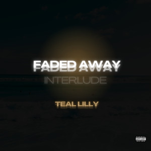 Teal Lilly - Faded Away (Interlude) (Explicit)