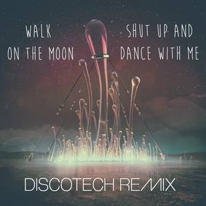 Shut Up & Dance [DiscoTech Remix]