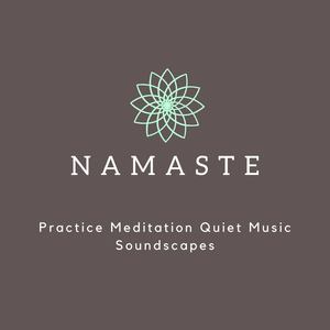 Namaste: Practice Meditation Quiet Music Soundscapes