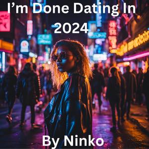 I'm Done Dating in 2024 Original Song (By Ninko) [Explicit]