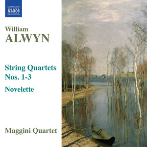 ALWYN, W.: String Quartets Nos. 1-3 / Novelette (Maggini Quartet)