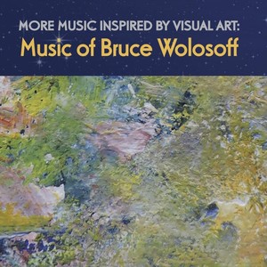 More Music Inspired by Visual Art: Music of Bruce Wolosoff