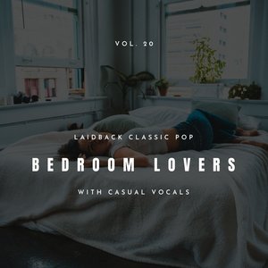 Bedroom Lovers - Laidback Classic Pop with Casual Vocals, Vol. 20