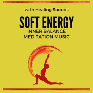 Soft Energy: Inner Balance Meditation Music with Healing Instrumental Sounds