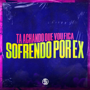 Tá Achando Que Vou Fica Sofrendo por Ex (Explicit)
