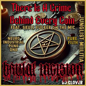 There Is A Crime Behind Every Coin (feat. SKULL ****ER & BRUTAL INCISION AKA DJ CLOVER)